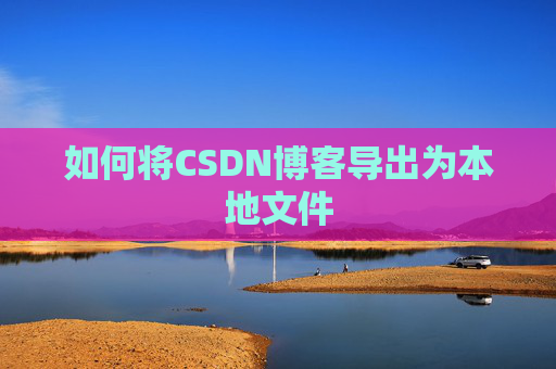 如何将CSDN博客导出为本地文件